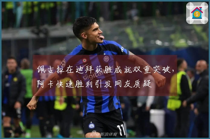 佩古拉在迪拜获胜成就双重突破，阿卡快速胜利引发网友质疑