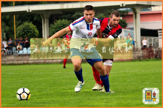 米兰冬奥会“班味”首位代表