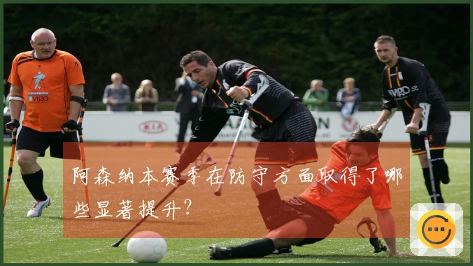 阿森纳本赛季在防守方面取得了哪些显著提升？